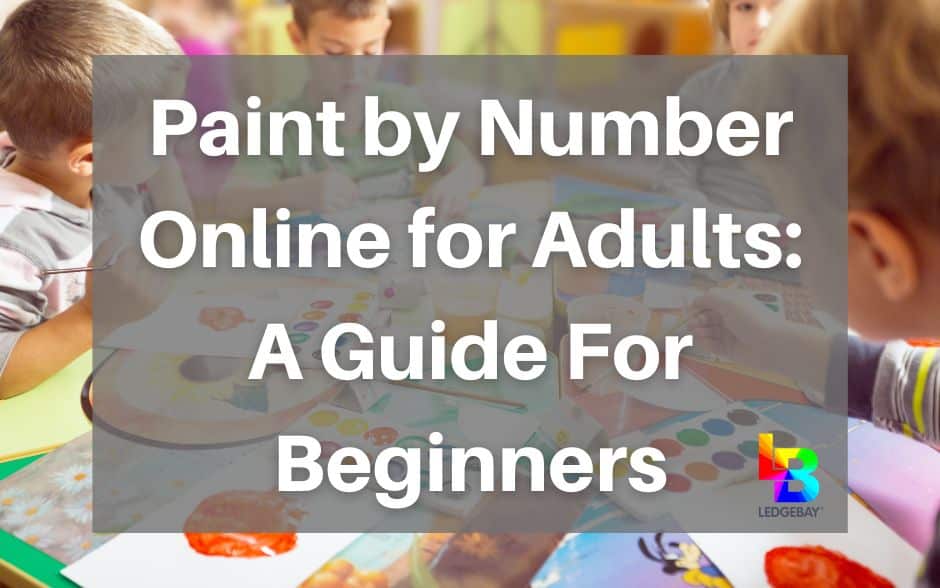 Paint by Number Online for Adults: A Guide For Beginners – Ledgebay