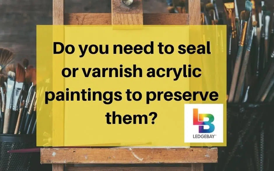 do you need to seal acrylic paintings