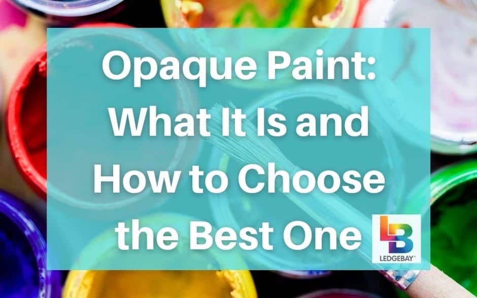 Opaque Paint: What It Is and How to Choose the Best One – Ledgebay